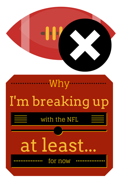 Why I'm breaking up with the NFL - at least for now